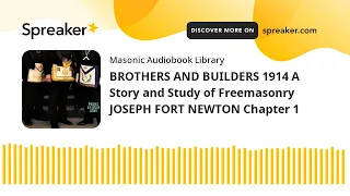 BROTHERS AND BUILDERS 1914 Part 1 A Story and Study of Freemasonry JOSEPH FORT NEWTON