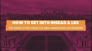 How To Get Into INSEAD & LBS | The Inside Story From The MBA Admissions Gatekeepers