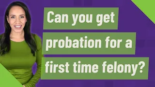 Can you get probation for a first time felony?