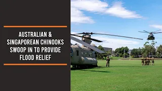 Australian & Singaporean Chinooks swoop in to provide flood relief