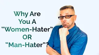 Why Are You A “Women-Hater” OR “Man-Hater”? (Ask A Shrink)