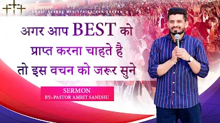 अगर आप BEST को प्रापत करना चाहते हैं तो इस वचन को ज़रूर सुने | SERMON BY PASTOR AMRIT SANDHU