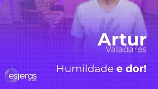 ESFERAS DA VIDA | "Humildade e dor com Artur Valadares." #PGM184