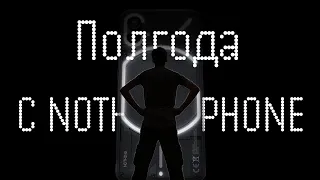 Полгода с Nothing Phone 1