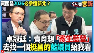 【94要客訴】黃國昌2026必參選新北？卓冠廷：「賣肖想」「寄生藍營」！去找一個挺昌的藍議員給我看