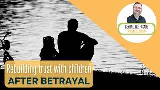 Rebuilding Trust with Children After Betrayal - With Morgan Ellsworth