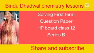 Solving First term Question paper HP board class 12,series B 2021,Bindu Dhadwal chemistry lessons