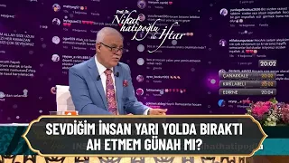 Sevdiğim insan beni yarı yolda bıraktı ah etmem günah mı? - Nihat Hatipoğlu ile İftar 18 Nisan 2021