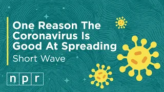 One Reason Why The Coronavirus Is Good At Spreading | Short Wave | NPR