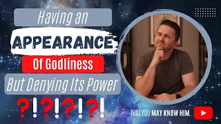 An Appearance of Godliness But Denying Its Power??? 2 Timothy 3:5 Explained