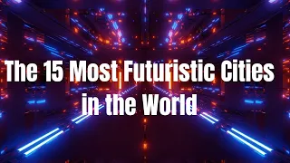 The 15 Most Futuristic Cities in the World