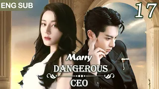 [Eng Sub] Marry Dangerous CEO EP 17💎She's Forced to Play Crazy President's Fiancé✨#Dilraba #WangHedi