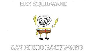 Hey Squidward, Say Nikid Backwards