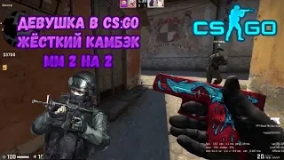 ДЕВУШКА В CS:GO! ЖЁСТКИЙ КАМБЭК В ММ 2 НА 2!