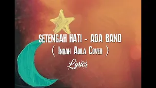 Setengah Hati - Ada Band Cover by Indah Aqila ( Lirik / Lyrics )