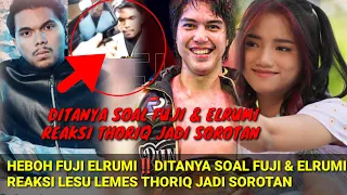 FUJI EL RUMI MAKIN DIDUKUNG‼️DITANYA SOAL FUJI & ELRUMI REAKSI LESU LEMES THORIQ JADI SOROTAN