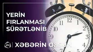 Yerin fırlanma sürəti artır - Vaxt standartları dəyişdirilə bilər / Xəbərin olsun