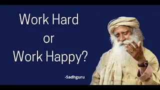 Sadhguru | Work Hard or Work Happy?