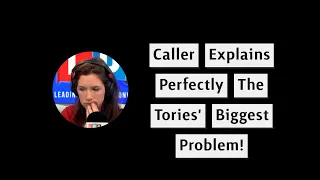 Stop What You Are Doing And Listen To This Caller - The Tory Problem!