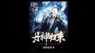 《丹神归来》第2011~2020集 有声小说 听书 全本精校版 修真 仙侠 武侠 玄幻 都市 完本