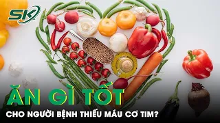 Top Những Thực Phẩm Tốt Cho Người Bệnh Thiếu Máu Cơ Tim | SKĐS