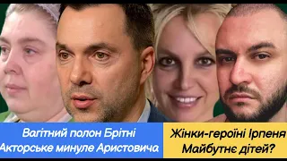 Брітні в полоні вагітності, Арестович і актьорка, жінки-героїні Ірпеня