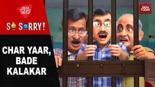 So Sorry: CHAR YAAR, BADE KALAKAR | Delhi Politics | Arvind Kejriwal | Manish Sisodia | Sanjay Singh