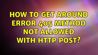 How to get around ERROR 405 Method Not Allowed with HTTP post?