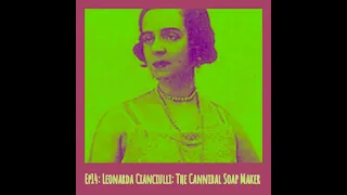 CSP - Ep14 Leonarda Cianciulli: The Cannibal Soap Maker