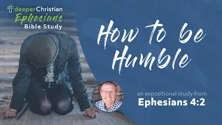 How to be Humble – Ephesians 4:2 (Ephesians Bible Study Series #92)
