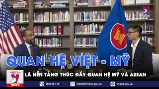 Quan hệ đối tác chiến lược toàn diện Việt - Mỹ là nền tảng thúc đẩy quan hệ Mỹ và ASEAN - VNEWS