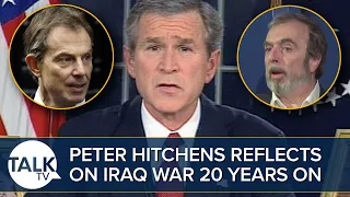 Iraq War 20 Years On: “Some People Can’t Bring Themselves To Admit It Was A Mistake,” Peter Hitchens
