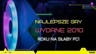 NAJLEPSZE GRY WYDANE W 2010 ROKU NA SŁABY PC! *KLASYKI*