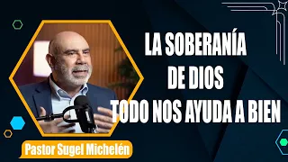 “LA SOBERANÍA DE DIOS TODO NOS AYUDA A BIEN”   pastor Sugel Michelén. Predicas, estudios bíblicos.