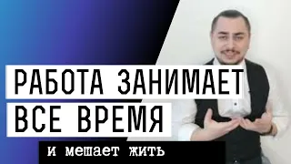 Работа занимает все время и мешает жить. Как найти время на себя?