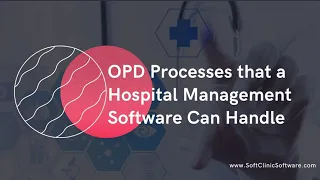 OPD Processes that a Hospital Management Software can Handle - SoftClinic