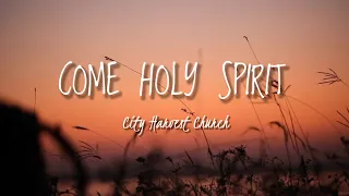COME HOLY SPIRIT | by City Harvest Church Lyric Video