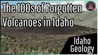 The Hundreds of Forgotten Volcanoes within Idaho