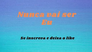 Nunca vai ser eu (Letra) - Os barões da pisadinha.