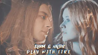 Bloom & Valtor || Play with fire