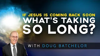 If Jesus is Coming Back Soon, What's Taking So Long? | Doug Batchelor