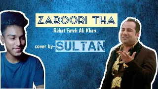 Zaroori tha | Rahat Fateh Ali khan | cover by me(Sultan)