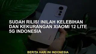 Telah dirilis! Ini adalah kelebihan dan kekurangan Xiaomi 12 Lite 5G Indonesia