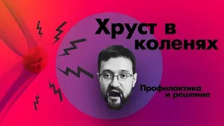 Почему хрустят колени. Миф о ходьбе на коленях.