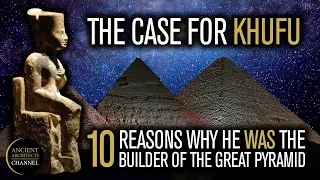 The Case for Khufu: 10 Reasons Why He Built the Great Pyramid of Egypt | Ancient Architects