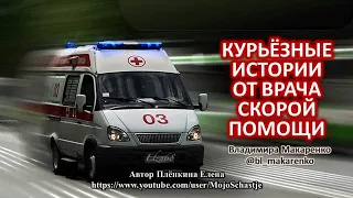 КУРЬЁЗНЫЕ ИСТОРИИ ОТ ВРАЧА СКОРОЙ ПОМОЩИ ВЛАДИМИРА МАКАРЕНКО. CURIOUS STORIES FROM EMERGENCY DOCTOR.