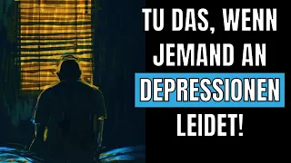 Tu DAS, wenn jemand an Depressionen leidet!