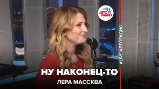 Лера Массква - Ну Наконец-то (LIVE @ Авторадио)