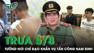 Trưa 5/8: Tướng Đinh Văn Nơi Chỉ Đạo Tiếp Vụ 4 Kẻ Đánh Nam Sinh Trong Clip 11s Gây Khiếp Sợ | SKĐS