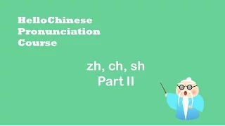 Pronunciation course: zh, ch, sh - part II/Learn Chinese with HelloChinese